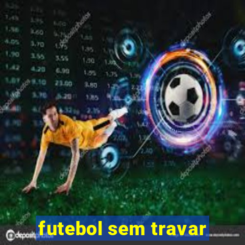 futebol sem travar